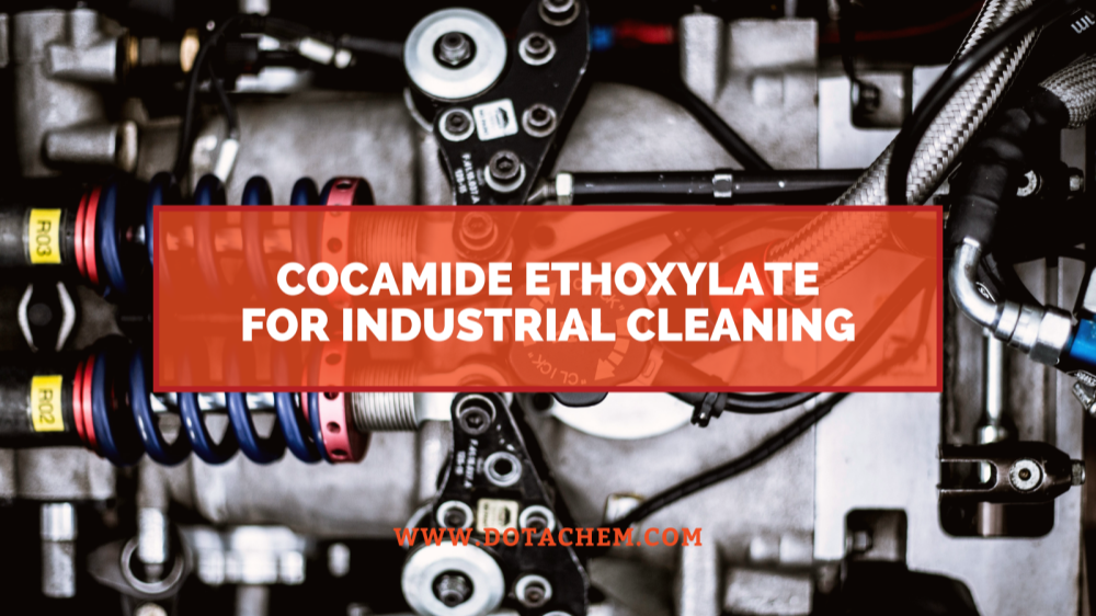 Cocamide Ethoxylate võtmeroll tööstuslikes puhastusvahendites, Dotachemi eelised!